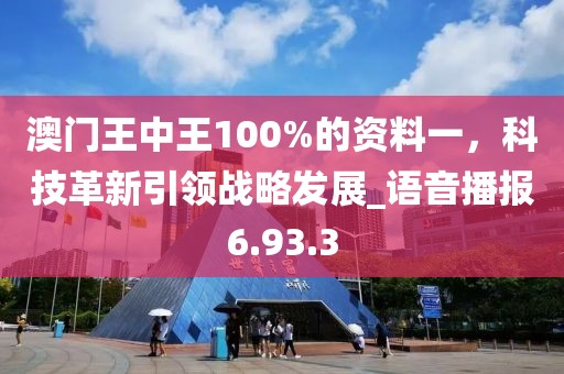 澳門王中王100%的資料一，科技革新引領(lǐng)戰(zhàn)略發(fā)展_語音播報6.93.3