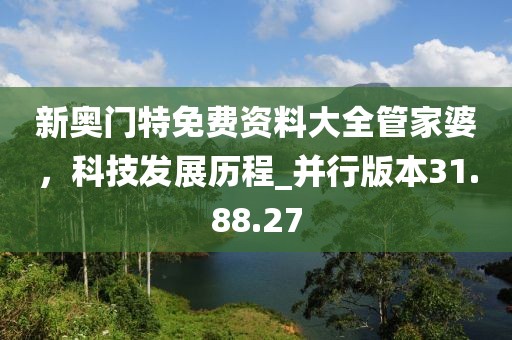 新奧門特免費資料大全管家婆，科技發(fā)展歷程_并行版本31.88.27