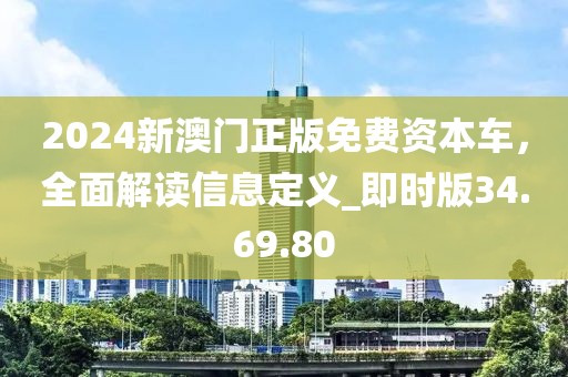 2024新澳門(mén)正版免費(fèi)資本車(chē)，全面解讀信息定義_即時(shí)版34.69.80