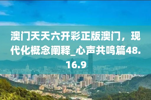 澳門天天六開彩正版澳門，現(xiàn)代化概念闡釋_心聲共鳴篇48.16.9