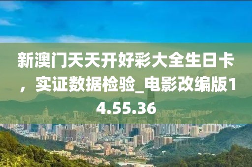 新澳門天天開好彩大全生日卡，實(shí)證數(shù)據(jù)檢驗(yàn)_電影改編版14.55.36
