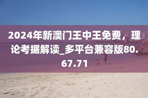2024年新澳門王中王免費(fèi)，理論考據(jù)解讀_多平臺兼容版80.67.71