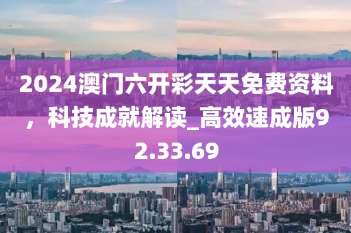 2024澳門六開彩天天免費資料，科技成就解讀_高效速成版92.33.69