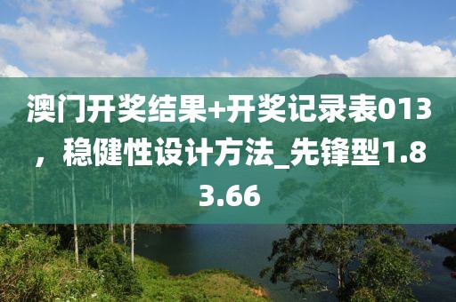 澳門開獎結果+開獎記錄表013，穩(wěn)健性設計方法_先鋒型1.83.66
