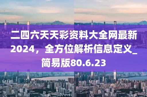 二四六天天彩資料大全網(wǎng)最新2024，全方位解析信息定義_簡易版80.6.23