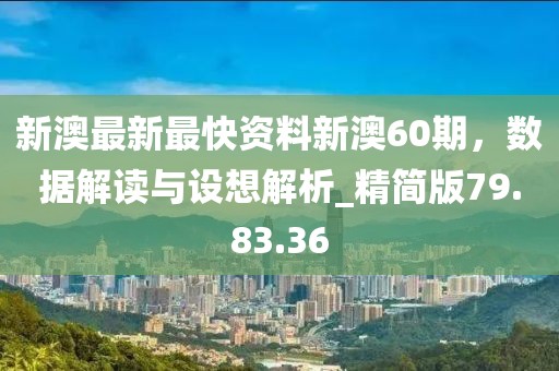 新澳最新最快資料新澳60期，數(shù)據(jù)解讀與設(shè)想解析_精簡版79.83.36