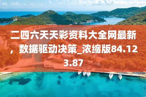 二四六天天彩資料大全網(wǎng)最新，數(shù)據(jù)驅(qū)動(dòng)決策_(dá)濃縮版84.123.87