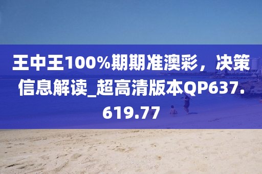 王中王100%期期準(zhǔn)澳彩，決策信息解讀_超高清版本QP637.619.77