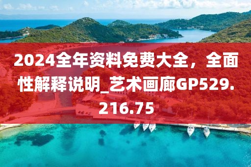 2024全年資料免費(fèi)大全，全面性解釋說明_藝術(shù)畫廊GP529.216.75