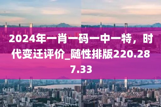 2024年一肖一碼一中一特，時代變遷評價_隨性排版220.287.33