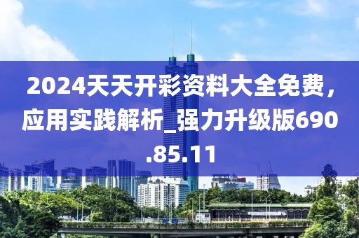 2024天天開(kāi)彩資料大全免費(fèi)，應(yīng)用實(shí)踐解析_強(qiáng)力升級(jí)版690.85.11