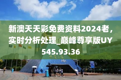 新澳天天彩免費(fèi)資料2024老，實(shí)時(shí)分析處理_巔峰尊享版UY545.93.36