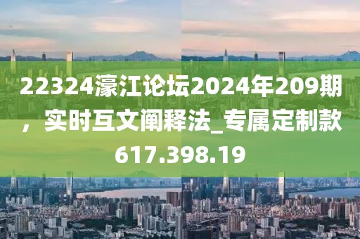 22324濠江論壇2024年209期，實(shí)時(shí)互文闡釋法_專屬定制款617.398.19