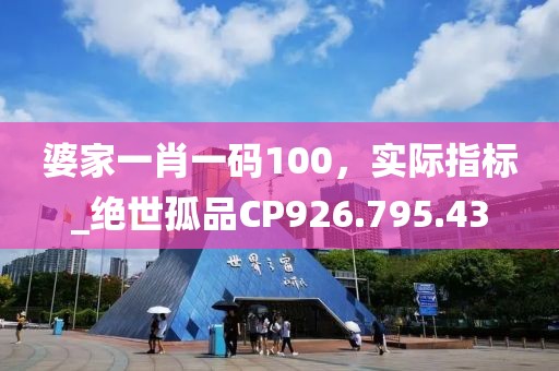 婆家一肖一碼100，實(shí)際指標(biāo)_絕世孤品CP926.795.43