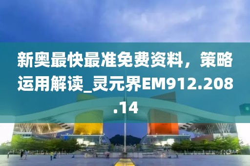 新奧最快最準(zhǔn)免費(fèi)資料，策略運(yùn)用解讀_靈元界EM912.208.14