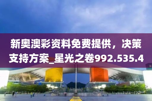 新奧澳彩資料免費提供，決策支持方案_星光之卷992.535.40