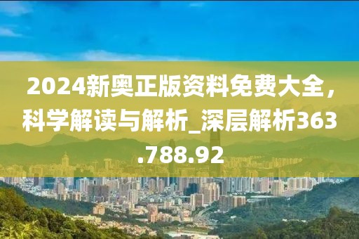 2024新奧正版資料免費(fèi)大全，科學(xué)解讀與解析_深層解析363.788.92