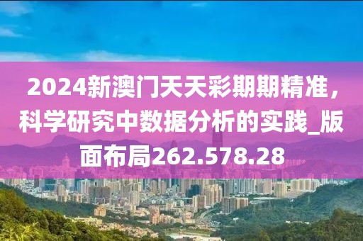 2024新澳門天天彩期期精準，科學研究中數(shù)據(jù)分析的實踐_版面布局262.578.28