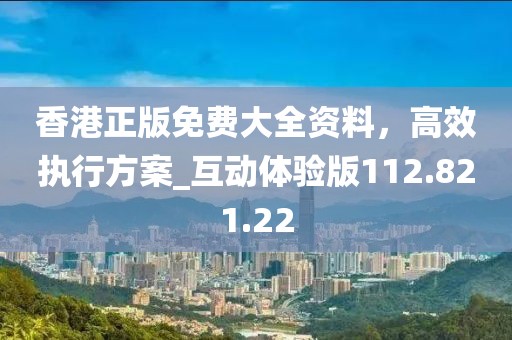 香港正版免費(fèi)大全資料，高效執(zhí)行方案_互動體驗(yàn)版112.821.22