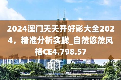 2024澳門天天開好彩大全2024，精準分析實踐_自然悠然風格CE4.798.57