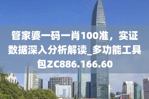 管家婆一碼一肖100準(zhǔn)，實證數(shù)據(jù)深入分析解讀_多功能工具包ZC886.166.60