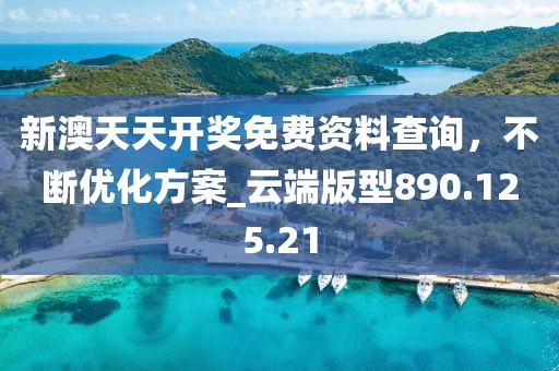 新澳天天開(kāi)獎(jiǎng)免費(fèi)資料查詢，不斷優(yōu)化方案_云端版型890.125.21