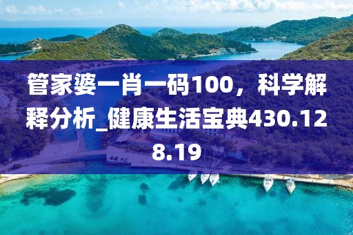 管家婆一肖一碼100，科學(xué)解釋分析_健康生活寶典430.128.19
