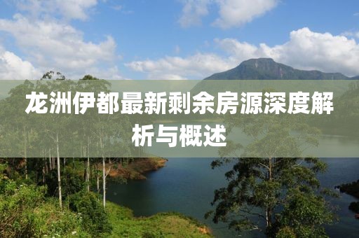 龍洲伊都最新剩余房源深度解析與概述