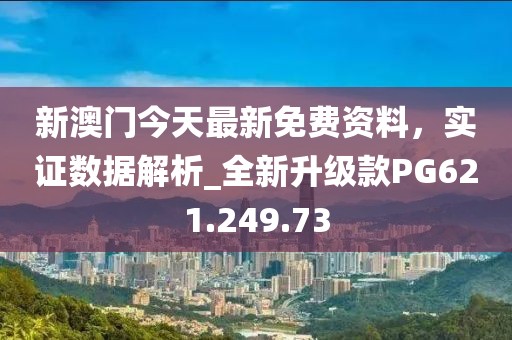 新澳門今天最新免費(fèi)資料，實(shí)證數(shù)據(jù)解析_全新升級款PG621.249.73