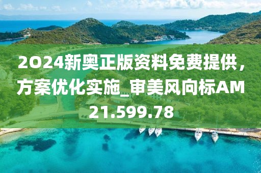 2O24新奧正版資料免費(fèi)提供，方案優(yōu)化實(shí)施_審美風(fēng)向標(biāo)AM21.599.78