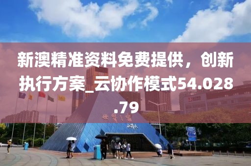 新澳精準資料免費提供，創(chuàng)新執(zhí)行方案_云協(xié)作模式54.028.79