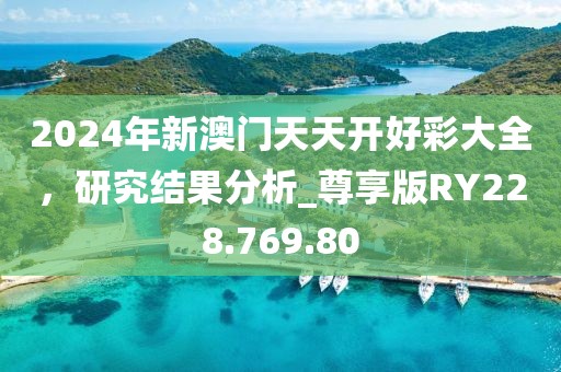 2024年新澳門(mén)天天開(kāi)好彩大全，研究結(jié)果分析_尊享版RY228.769.80