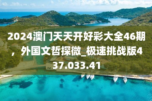 2024澳門天天開好彩大全46期，外國文哲探微_極速挑戰(zhàn)版437.033.41