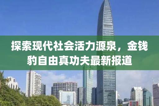 探索現(xiàn)代社會(huì)活力源泉，金錢(qián)豹自由真功夫最新報(bào)道