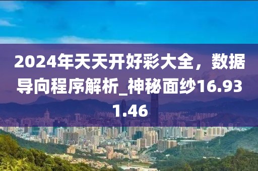 2024年天天開好彩大全，數(shù)據(jù)導向程序解析_神秘面紗16.931.46