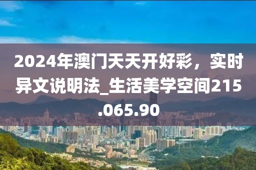 2024年澳門天天開好彩，實時異文說明法_生活美學空間215.065.90