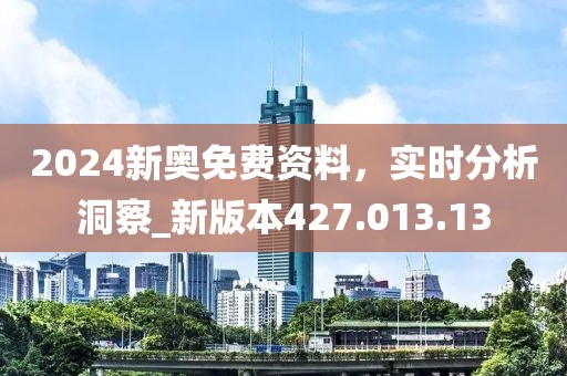 2024新奧免費資料，實時分析洞察_新版本427.013.13