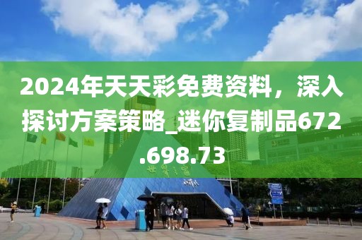 2024年天天彩免費資料，深入探討方案策略_迷你復制品672.698.73