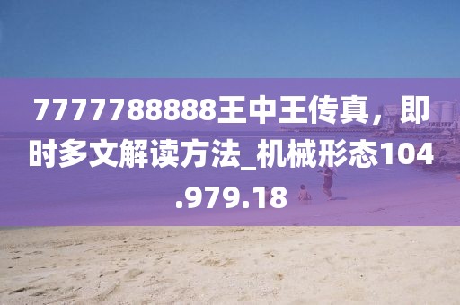 7777788888王中王傳真，即時(shí)多文解讀方法_機(jī)械形態(tài)104.979.18