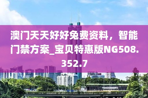 澳門天天好好兔費資料，智能門禁方案_寶貝特惠版NG508.352.7