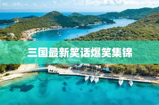 三國(guó)最新笑話爆笑集錦