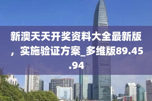 新澳天天開獎(jiǎng)資料大全最新版，實(shí)施驗(yàn)證方案_多維版89.45.94