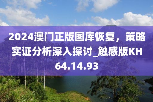 2024澳門正版圖庫(kù)恢復(fù)，策略實(shí)證分析深入探討_觸感版KH64.14.93