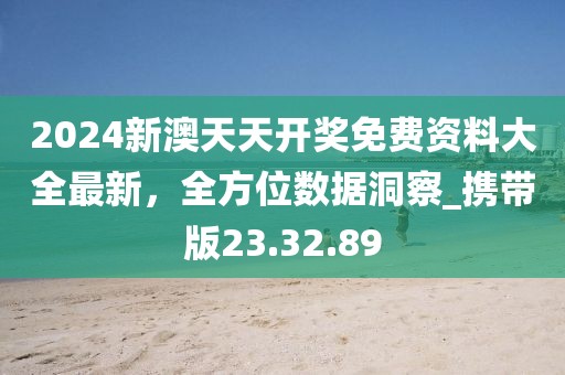 2024新澳天天開(kāi)獎(jiǎng)免費(fèi)資料大全最新，全方位數(shù)據(jù)洞察_攜帶版23.32.89