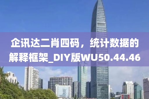 企訊達二肖四碼，統(tǒng)計數(shù)據(jù)的解釋框架_DIY版WU50.44.46