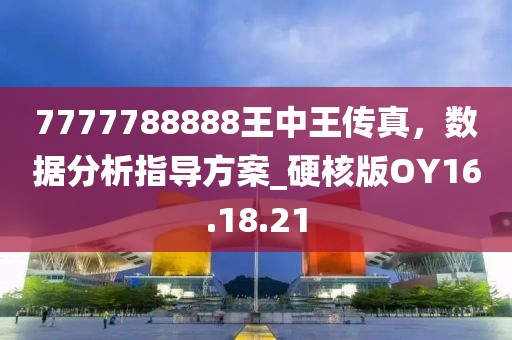 7777788888王中王傳真，數(shù)據(jù)分析指導方案_硬核版OY16.18.21