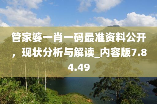 管家婆一肖一碼最準(zhǔn)資料公開，現(xiàn)狀分析與解讀_內(nèi)容版7.84.49