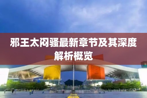 邪王太悶騷最新章節(jié)及其深度解析概覽