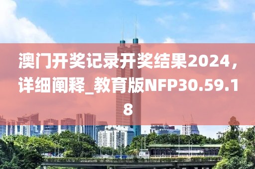 澳門開獎記錄開獎結(jié)果2024，詳細闡釋_教育版NFP30.59.18