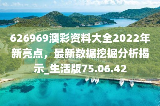 626969澳彩資料大全2022年新亮點(diǎn)，最新數(shù)據(jù)挖掘分析揭示_生活版75.06.42